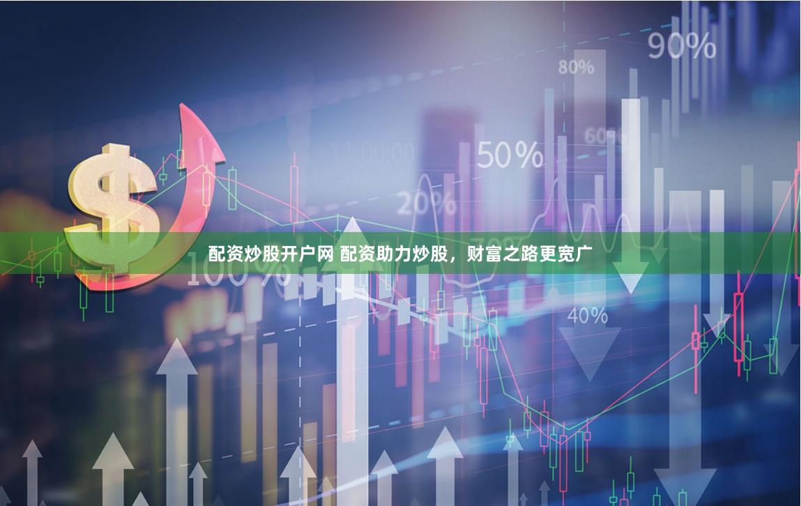 配资炒股开户网 配资助力炒股，财富之路更宽广