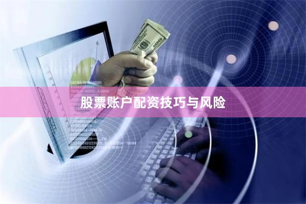 股票账户配资技巧与风险