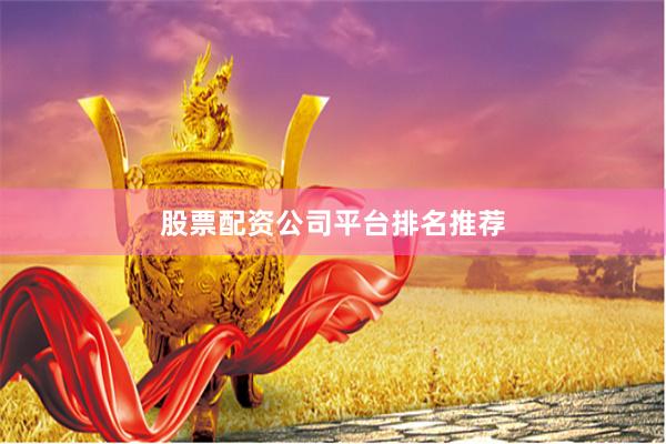 股票配资公司平台排名推荐