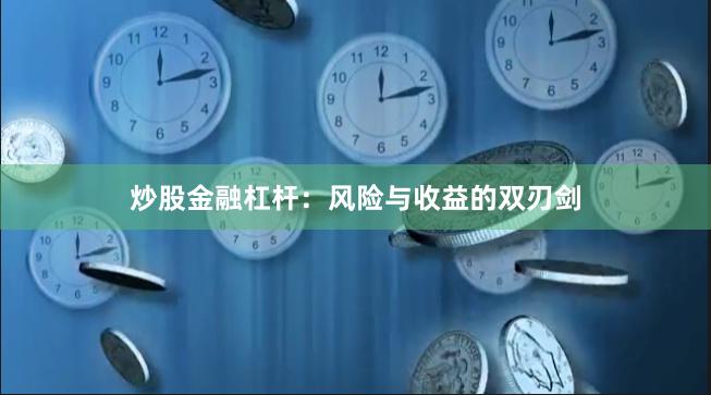 炒股金融杠杆:风险与收益的双刃剑