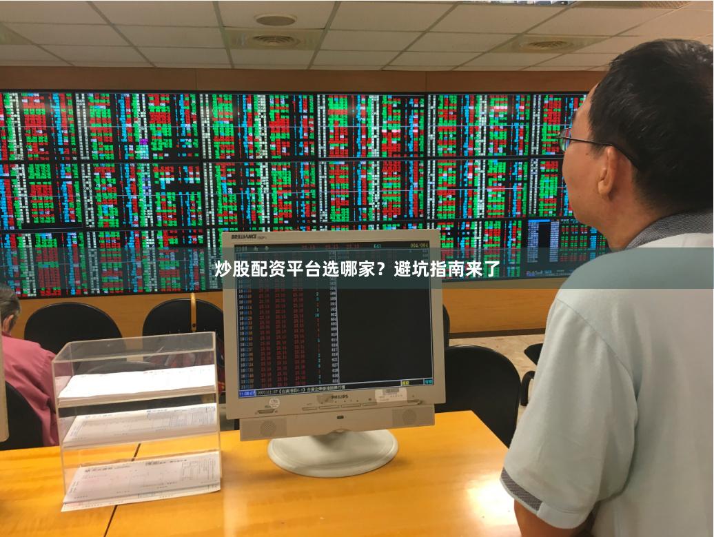 炒股配资平台选哪家?避坑指南来了