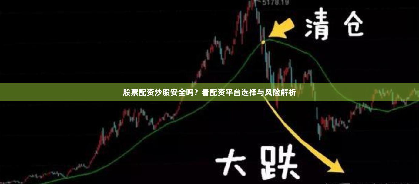 股票配资炒股安全吗？看配资平台选择与风险解析