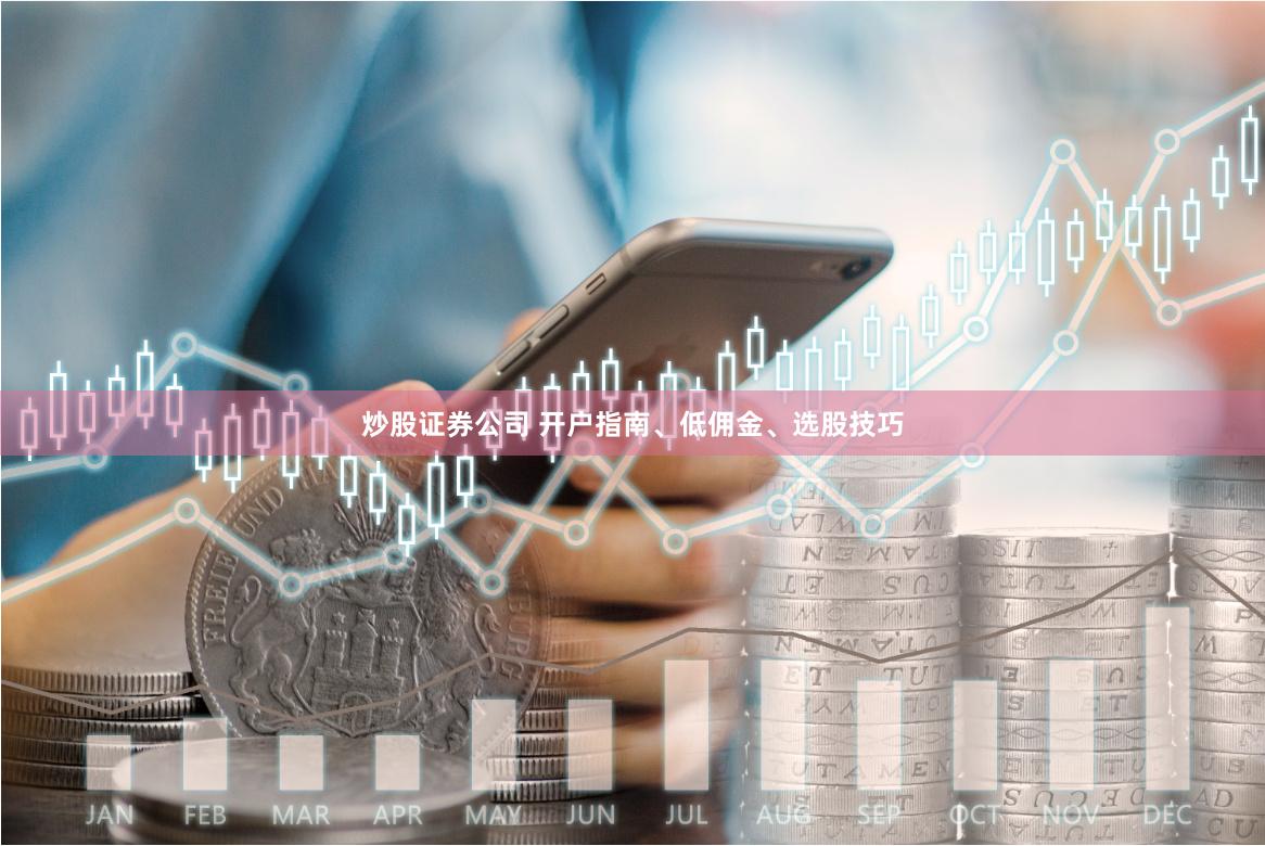 炒股证券公司 开户指南、低佣金、选股技巧