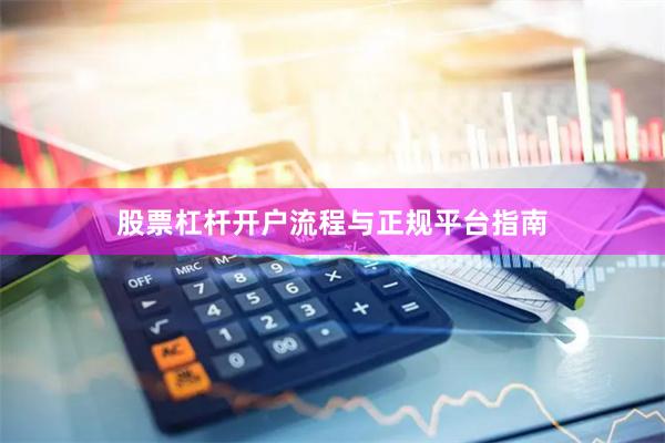 股票杠杆开户流程与正规平台指南