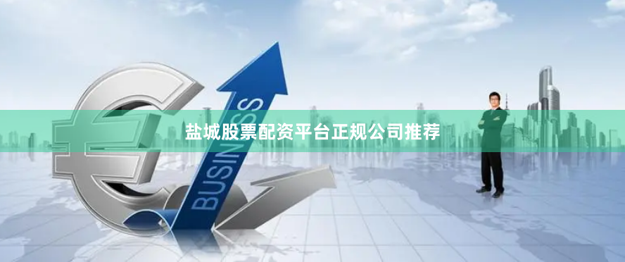盐城股票配资平台正规公司推荐