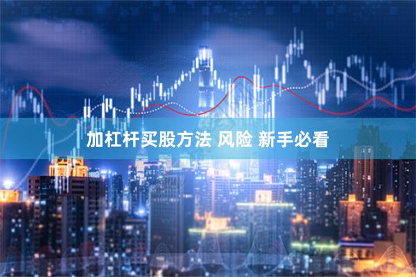 加杠杆买股方法 风险 新手必看