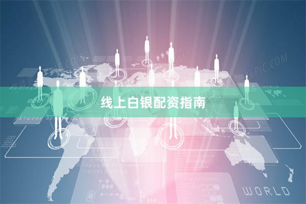 线上白银配资指南