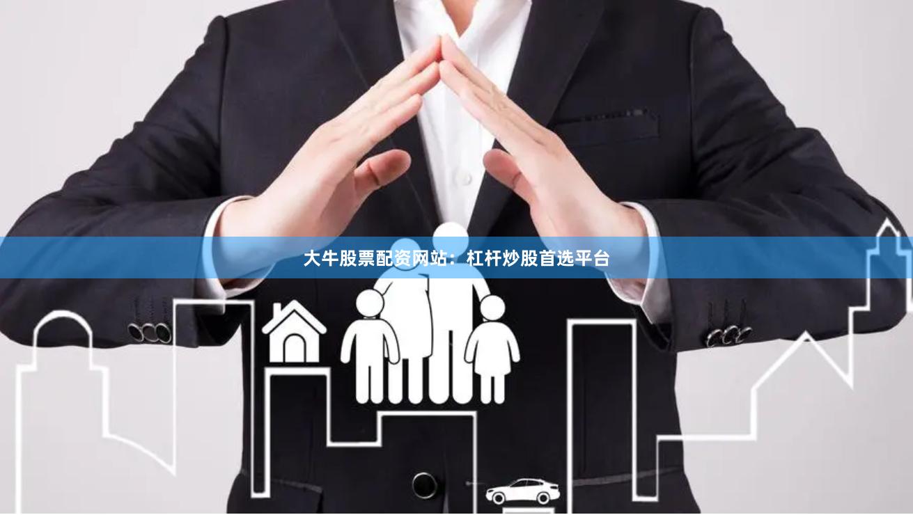 大牛股票配资网站：杠杆炒股首选平台